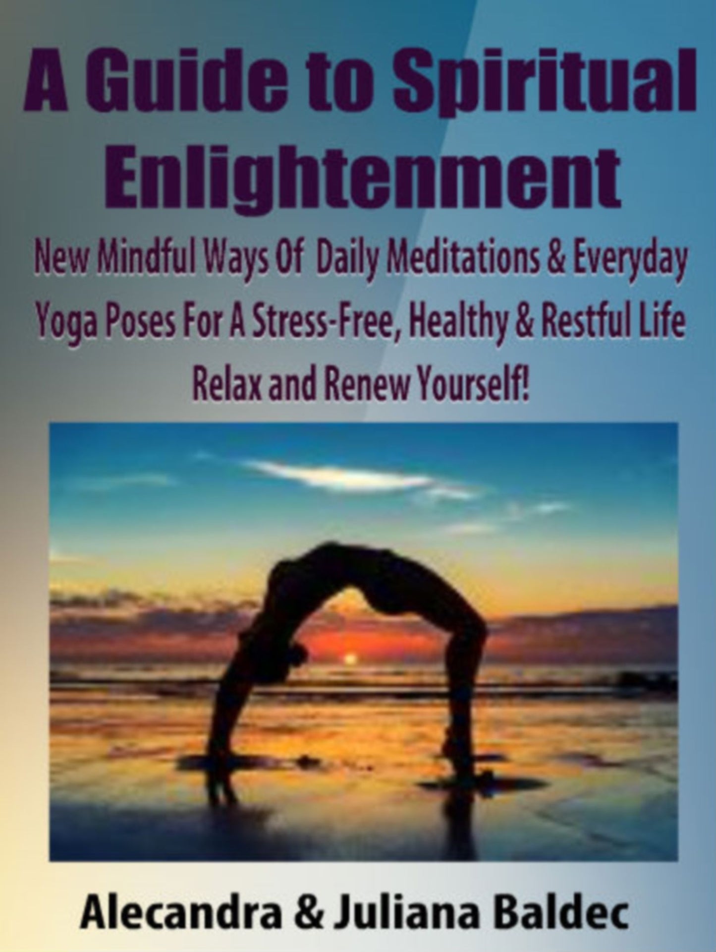 A Guide To Spiritual Enlightenment: New Mindful Ways Of Daily Meditations & Every Day Yoga Poses For A Stress-Free, Healthy & Restful Life - Relax & Renew Yourself! - 6 In 1 Box Set