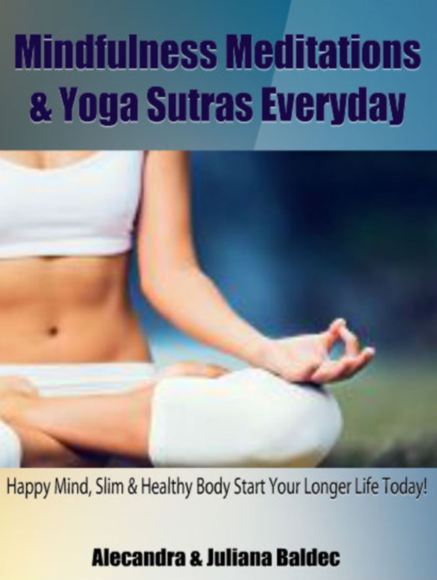 Mindfulness Meditations & Yoga Sutras Every Day: Happy Mind, Slim & Healthy Body. Start Your Longer Life Today! - 2 In 1 Box Set