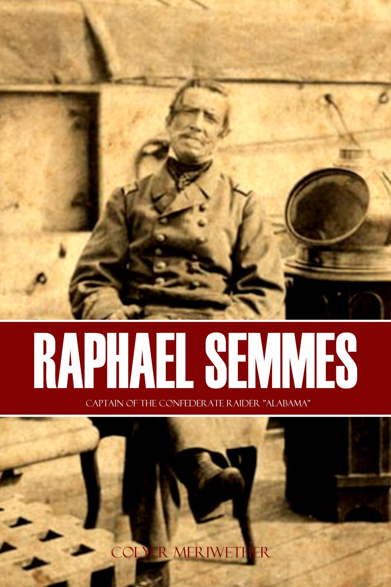 Raphael Semmes: Captain of the Confederate Raider "Alabama"