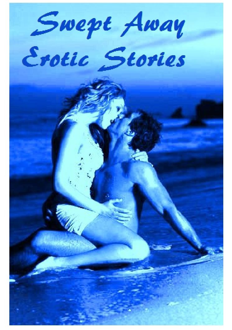 Best Swept Away Erotic Stories ( sex, porn, fetish, bondage, oral, anal, ebony, hentai, domination, erotic photography, erotic sex stories, adult, xxx, shemale, voyeur, erotic, blowjob, nude, nudes, stories, erotica )