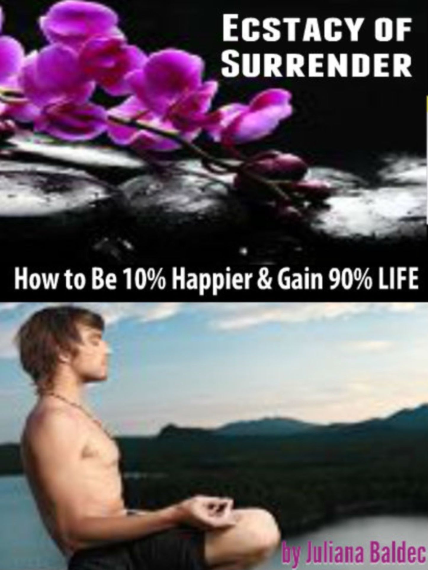 Ecstacy Of Surrender: How To Be 10% Happier & Gain 90% Life - 5 In 1 Box Set