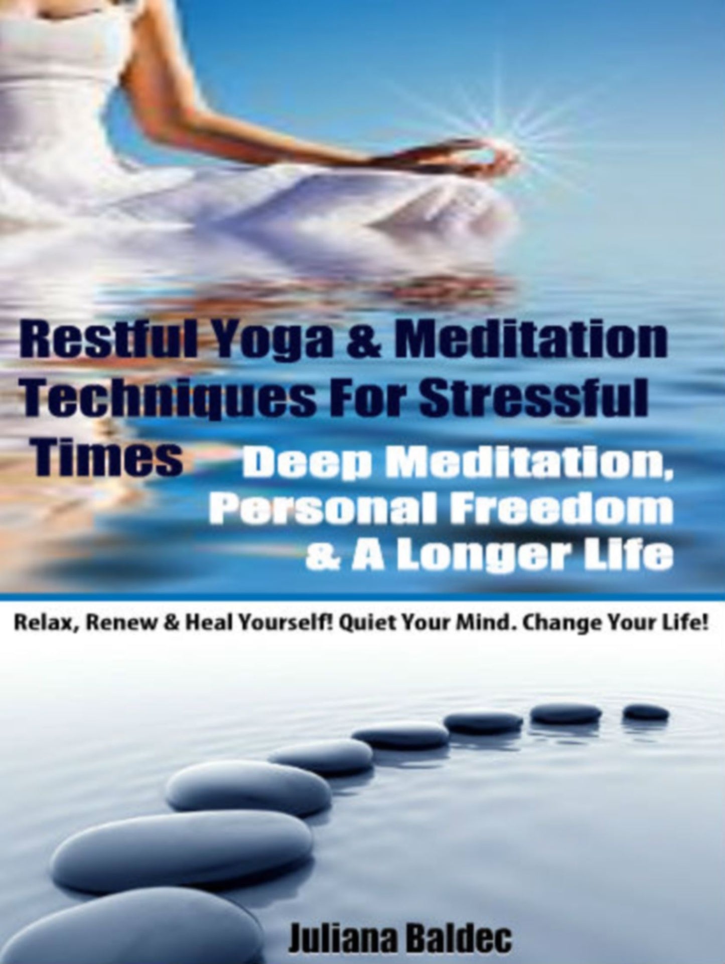 Restful Yoga & Meditation Techniques For Stressful Times: Deep Meditation, Personal Freedom & A Longer Life - Relax, Renew & Heal Yourself! Quiet Your Mind. Change Your Life! - 3 In 1 Box