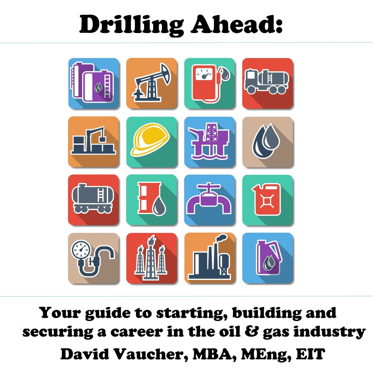 Drilling Ahead: Your Guide to Starting, Building and Securing a Career in the Oil & Gas Industry