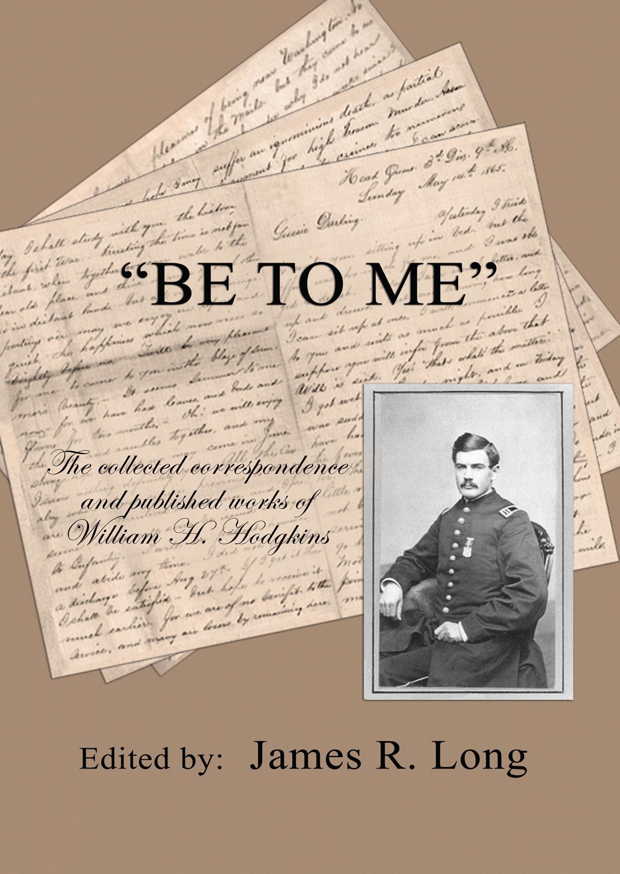 Be to Me: The Collected Correspondence and Published Works of William H. Hodgkins