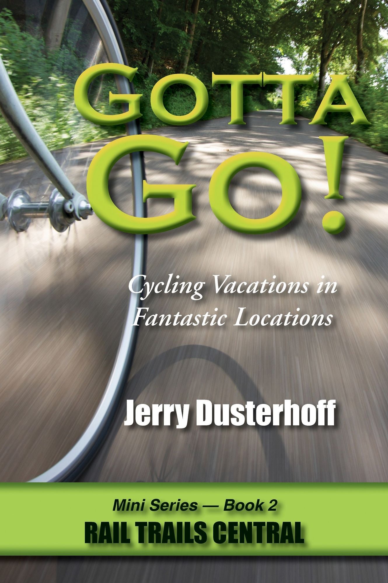 Gotta Go! -- Cycling Vacations in Fantastic Locations -- Mini Series Book 2 -- Rail Trails Central