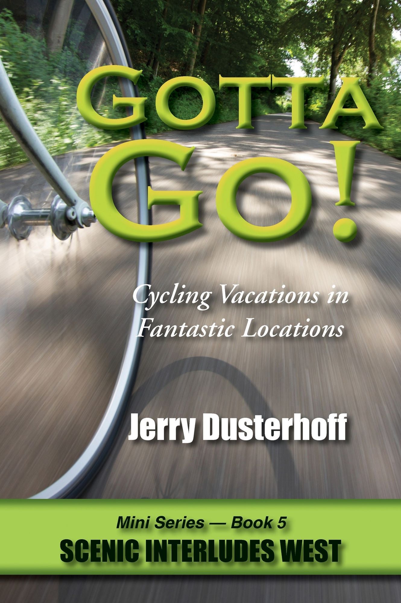 Gotta Go! -- Cycling Vacations in Fantastic Locations -- Mini Series Book 5 -- Scenic Interludes West
