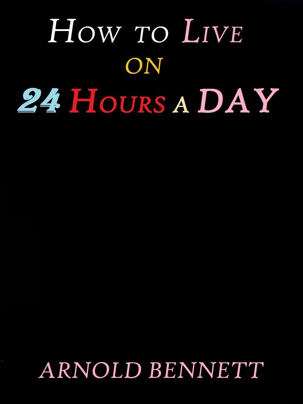 How to Live on 24 Hours a Day by Arnold Bennett