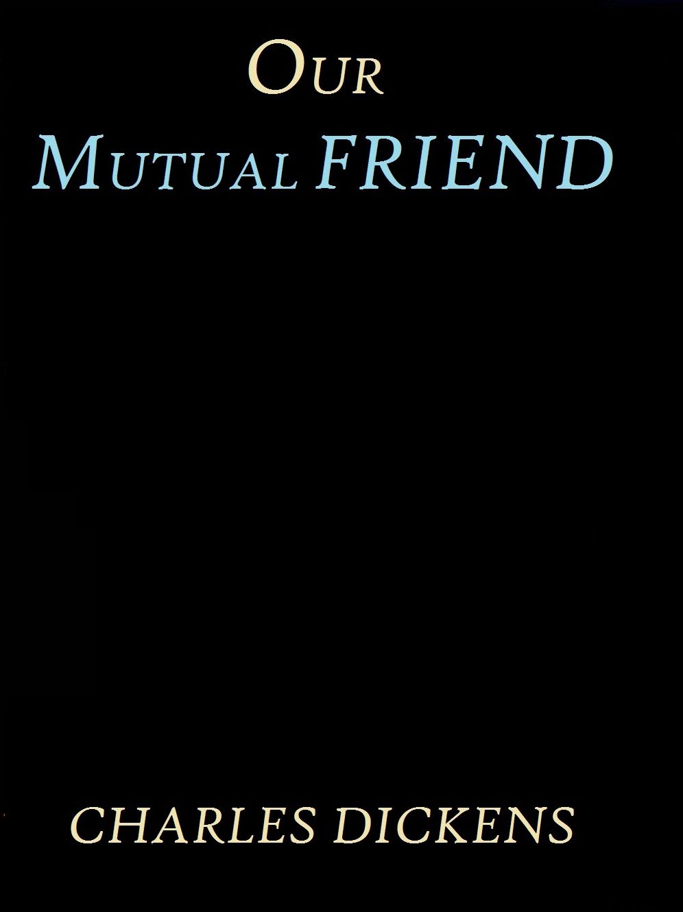 Our Mutual Friend by Charles Dickens