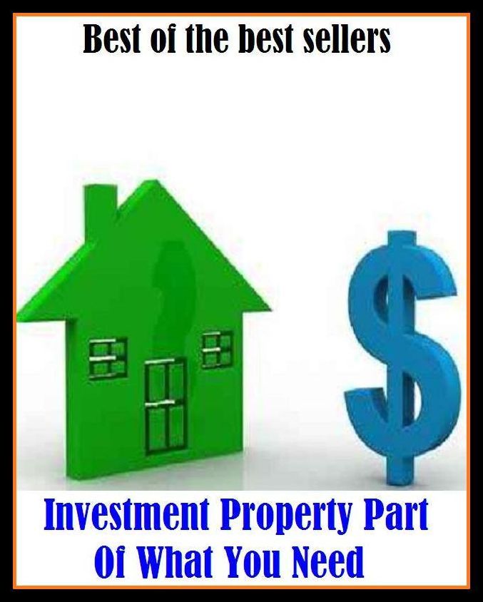 Best of the Best Sellers Investment Property Part Of What You Need ( investing, speculation, funding, backing, financing, underwriting, buying shares, venture, speculation, risk, gamble, asset, acquisition )