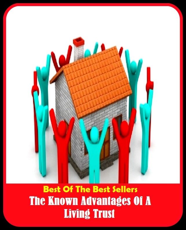 Best of the Best Sellers The Known Advantages Of A Living Trust (benefit, value, good point, strong point, asset, plus, bonus, boon, blessing, virtue, attraction)
