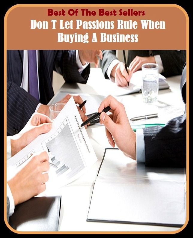 Best of the Best Sellers Don T Let Passions Rule When Buying A Business (work, line of work, occupation, profession, career, employment, job, position, vocation, calling)