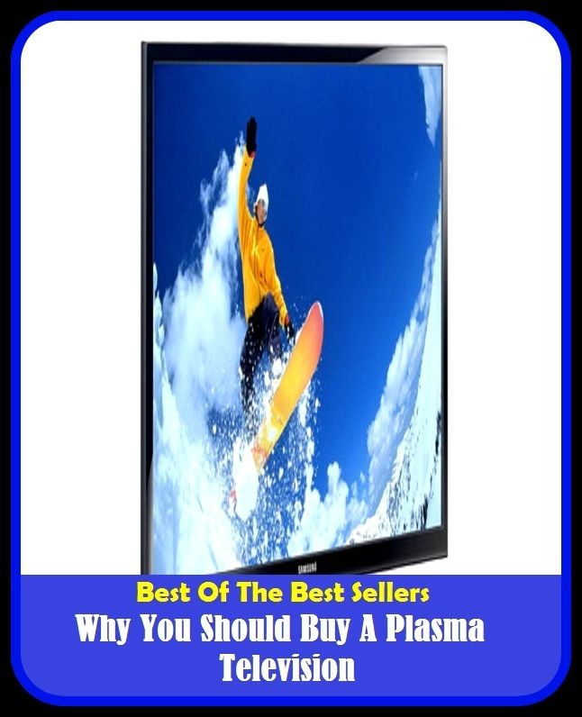 Best of the Best Sellers Why You Should Buy A Plasma Television ( TV, HDTV, the tube, the boob tube, the box, video, telecasting, television set, elevision receiver, boob tube, goggle box, telly, idiot box )