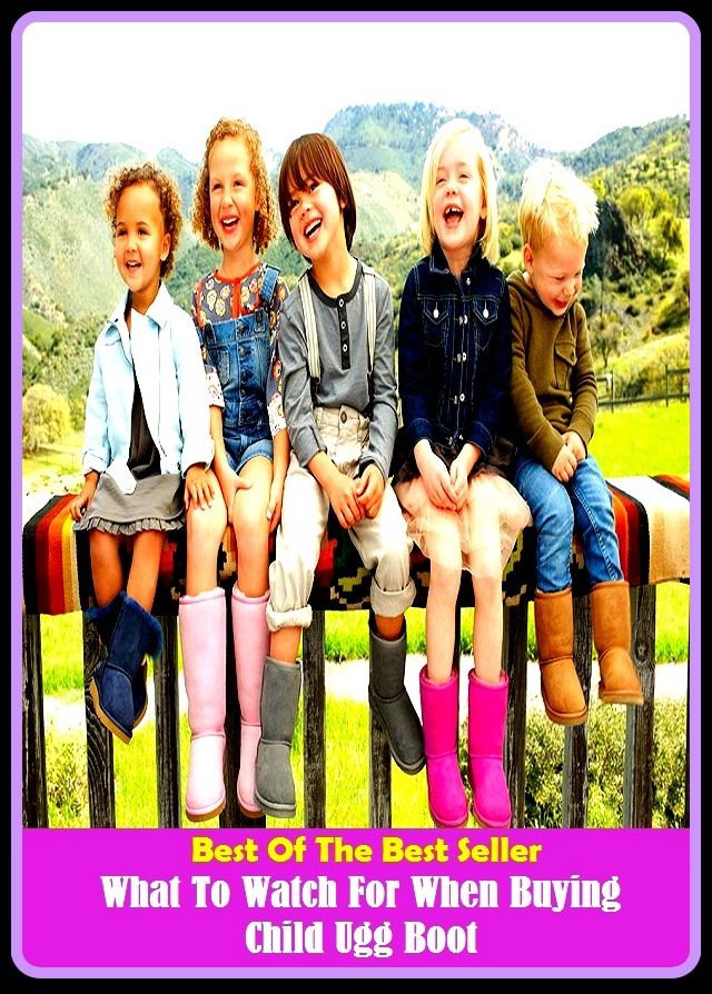 Best of the Best Sellers What To Watch For When Buying Child Ugg Boot ( abide by, yield assent, accept, window-shopping, accept implicitly, vote for, acquiesce, tickle the palm, acquire, take stock in, agree, take on faith, agree with, )