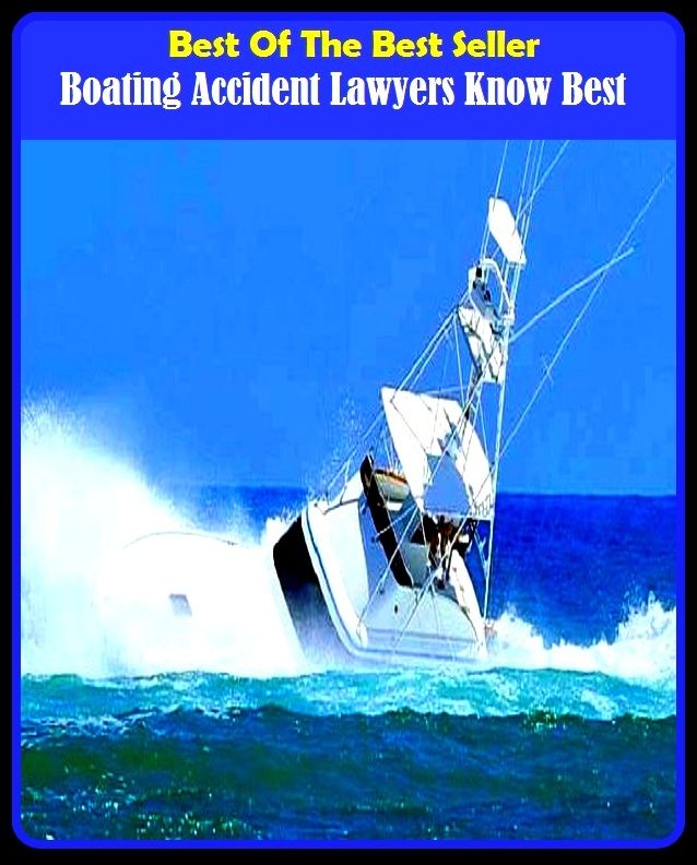 Best of the Best Sellers Boating Accident Lawyers Know Best ( accessary, wreck, accidental, tragedy, addition, superaddition, adventure, staggering blow, appurtenance, smash, blow )