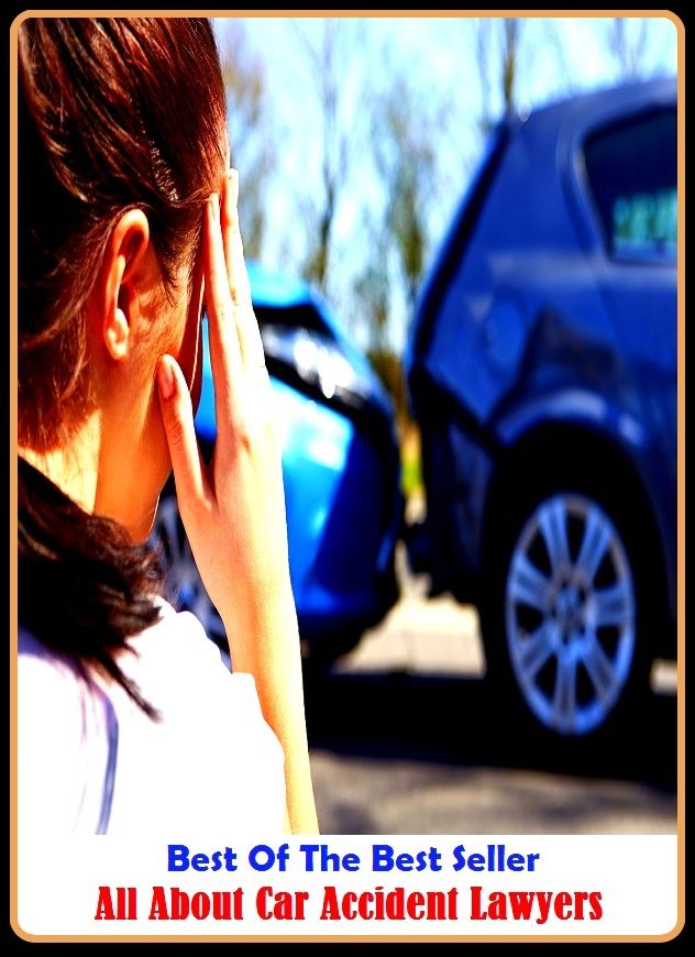 Best of the Best Sellers All About Car Accident Lawyers ( accessary, wreck, accidental, tragedy, addition, superaddition, adventure, staggering blow, appurtenance, smash, blow, shipwreck )