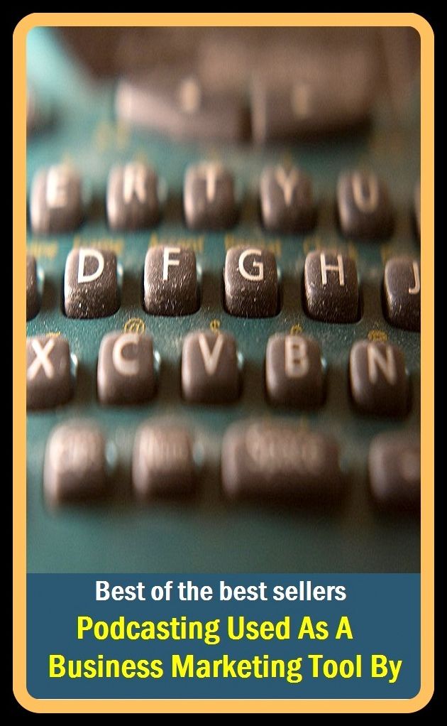 Best of the Best Sellers Podcasting Used As A Business Marketing Tool By (use-by date, use-mention distinction, useable, usages, used, used book, used car, used to, used up, used-car lot)