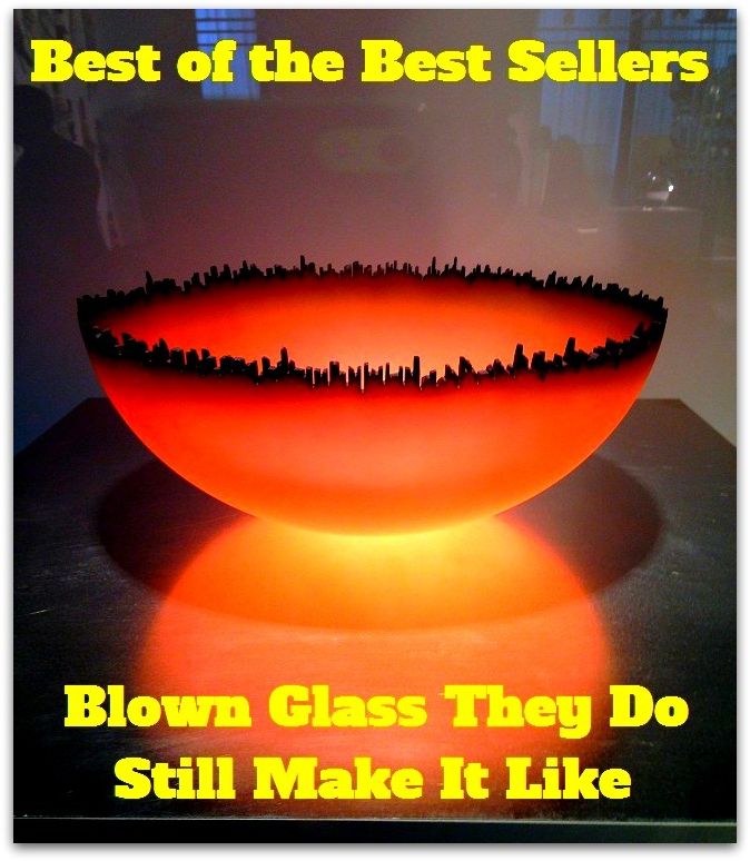 Best of the Best Sellers Blown Glass They Do Still Make It Like