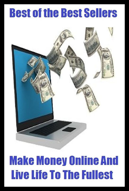Best of the Best Sellers Make Money Online And Live Life To The Fullest (promotion, downward motion, progressive, driftage, progressing, endless, proficiency, evolving, prevalent, flow)