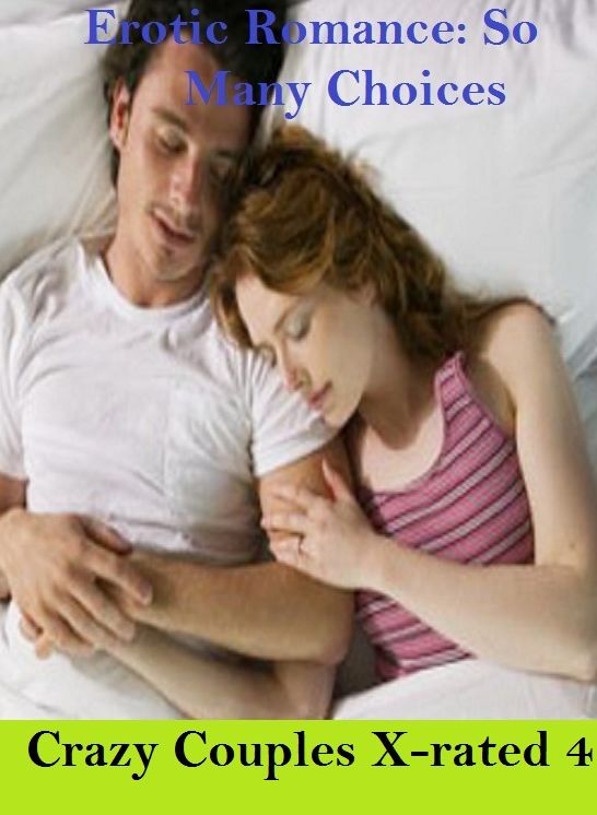 Erotic Romance: So Many Choices Crazy Couples X-rated 4 ( Erotic Photography, Erotic Stories, Nude Photos, Naked , Adult Nudes, Breast, Domination, Bare Ass, Lesbian, She-male)