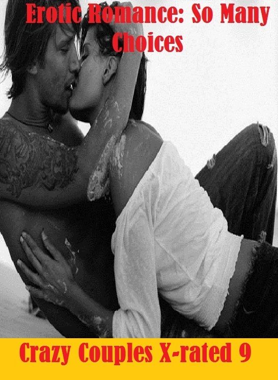 Erotic Romance: So Many Choices Crazy Couples X-rated 9 ( Erotic Photography, Erotic Stories, Nude Photos, Naked , Adult Nudes, Breast, Domination, Bare Ass, Lesbian, She-male)