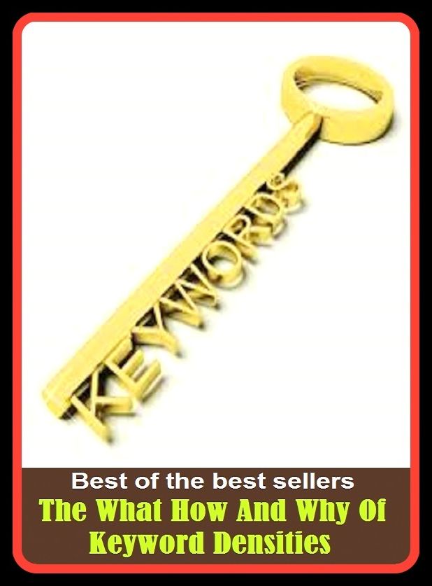 Best of the Best Sellers The What How And Why Of Keyword Densities (the weirdness, the welcome mat, the well, the west, the western, the wheel, the whole caboodle, the whole nine yards, the whole shooting match, the whole way)