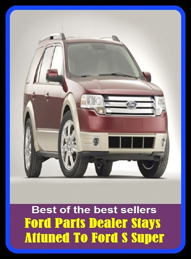 Best of the best sellers Ford Parts Dealer Stays Attuned To Ford S Super ( parts, part, element, ingredient, piece, auto, accessories, equipment, furnishings, furniture, property, appurtenances, chattels, things, stuff, movables, valuables )