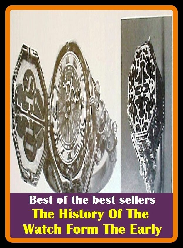 Best of the best sellers The History Of The Watch Form The Early ( adventure, fantasy, romantic, action, fiction, humorous, historical, detective, thriller, crime, journey, battle, war, science fiction, amazing, mystery, horror )
