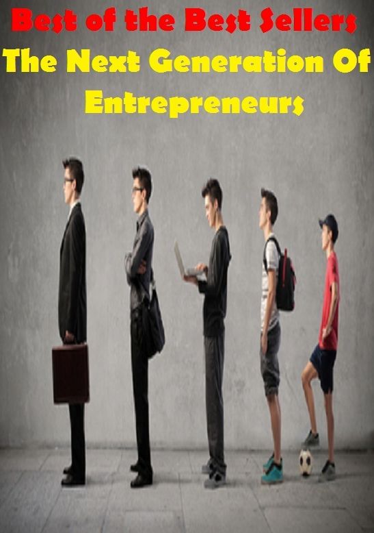 Best of the best sellers The Next Generation Of Entrepreneurs ( approach, ideology, method, theory, hypothesis, conjecture, speculation, assumption, premise, presumption, guess )