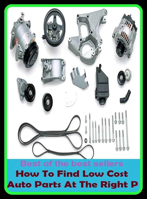 Best of the best sellers How To Find Low Cost Auto Parts At The Right P ( parts, part, element, ingredient, piece, auto, accessories, equipment, furnishings, furniture, property, appurtenances, chattels, things, stuff, movables, valuables )