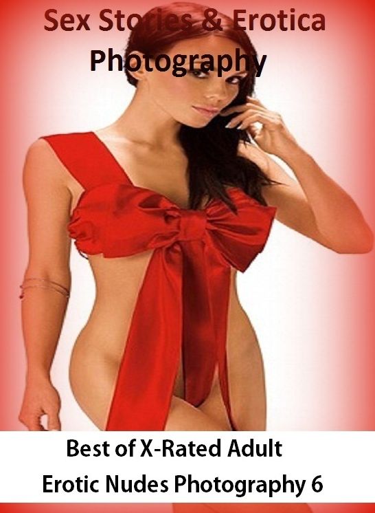 Sex Stories & Erotica Photography: Best of"X-Rated Adult Erotic Nudes Photography 6" ( Erotic Photography, Erotic Stories, Nude Photos, Naked , Adult Nudes, Breast, Domination, Bare Ass, Lesbian, She-male)