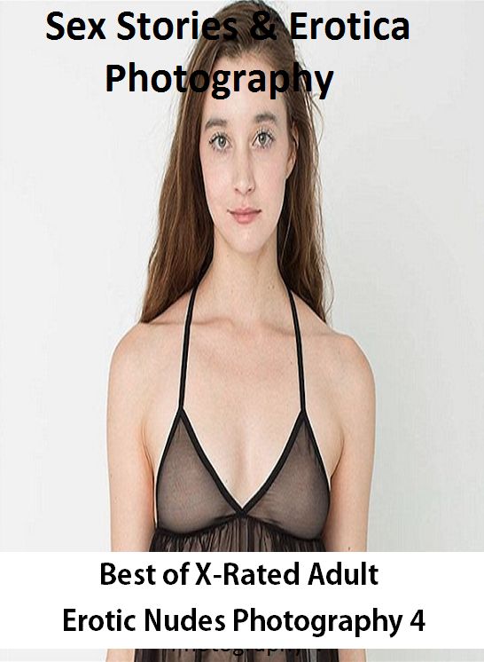 Sex Stories & Erotica Photography: Best of"X-Rated Adult Erotic Nudes Photography 4" ( Erotic Photography, Erotic Stories, Nude Photos, Naked , Adult Nudes, Breast, Domination, Bare Ass, Lesbian, She-male)
