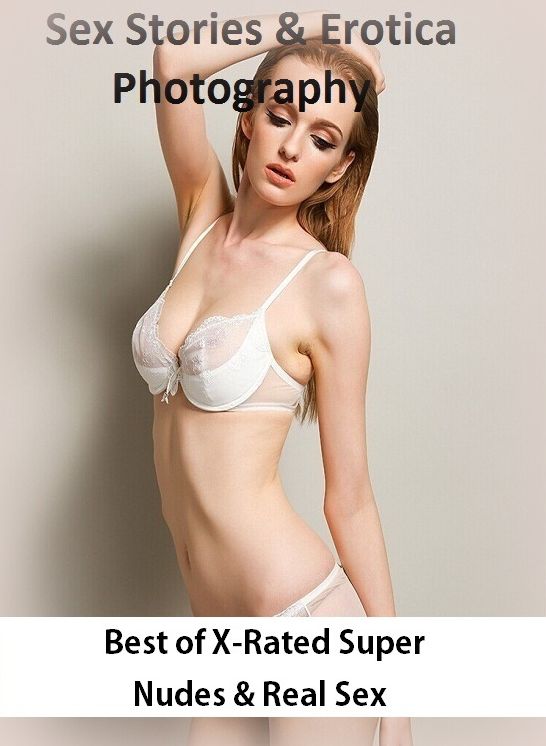 Sex Stories & Erotica Photography: Best of"X-Rated Super Nudes & Real Sex" ( Erotic Photography, Erotic Stories, Nude Photos, Naked , Adult Nudes, Breast, Domination, Bare Ass, Lesbian, She-male)
