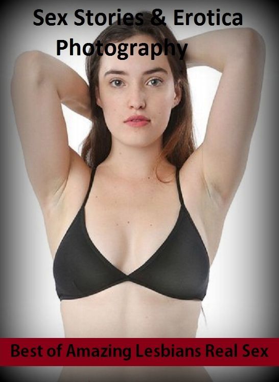 Sex Stories & Erotica Photography: Best of"Amazing Lesbians Real Sex" ( Erotic Photography, Erotic Stories, Nude Photos, Naked , Adult Nudes, Breast, Domination, Bare Ass, Lesbian, She-male)