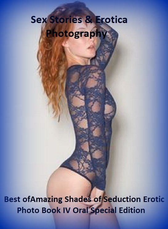 Sex Stories & Erotica Photography: Best of"Amazing Shades of Seduction Erotic Photo Book IV Oral Special Edition " ( Erotic Photography, Erotic Stories, Nude Photos, Naked , Adult Nudes, Breast, Domination, Bare Ass, Lesbian, She-male)