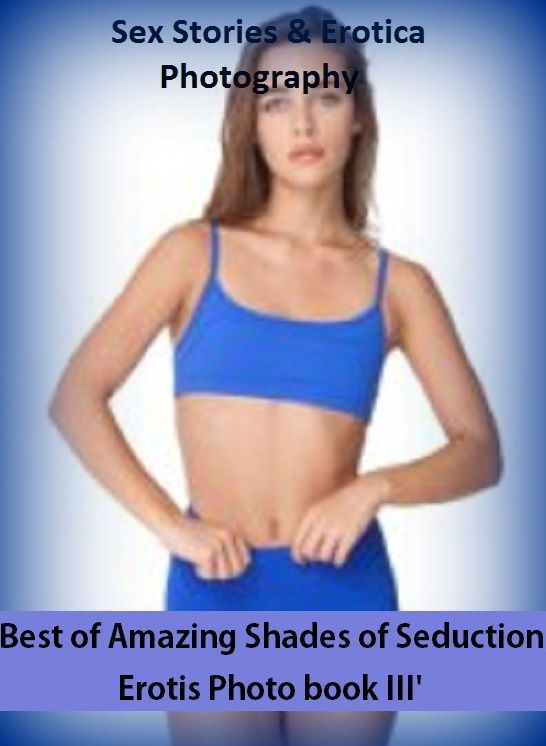 Sex Stories & Erotica Photography: Best of"Amazing Shades of Seduction Erotis Photo book III' ( Erotic Photography, Erotic Stories, Nude Photos, Naked , Adult Nudes, Breast, Domination, Bare Ass, Lesbian, She-male)