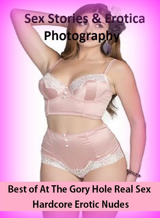 Sex Stories & Erotica Photography: Best of"At The Gory Hole Real Sex Hardcore Erotic Nudes" ( Erotic Photography, Erotic Stories, Nude Photos, Naked , Adult Nudes, Breast, Domination, Bare Ass, Lesbian, She-male)