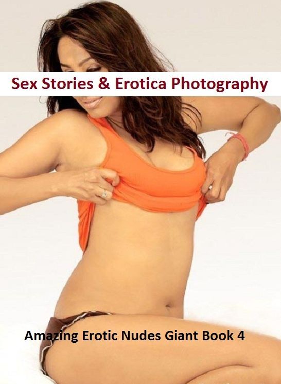 Sex Stories & Erotica Photography: Amazing Erotic Nudes Giant Book 4 ( Erotic Photography, Erotic Stories, Nude Photos, Naked , Adult Nudes, Breast, Domination, Bare Ass, Lesbian, She-male)