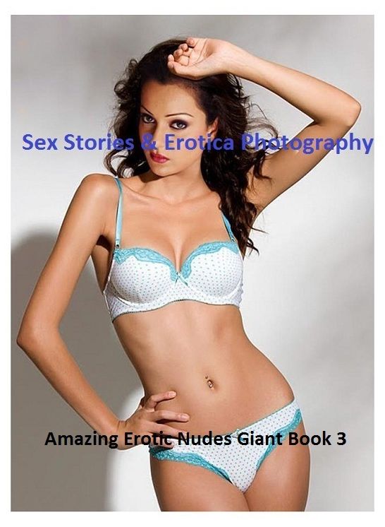 Sex Stories & Erotica Photography: Amazing Erotic Nudes Giant Book 3 ( Erotic Photography, Erotic Stories, Nude Photos, Naked , Adult Nudes, Breast, Domination, Bare Ass, Lesbian, She-male)