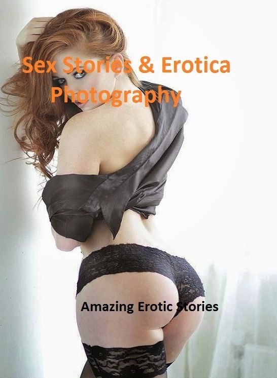 Sex Stories & Erotica Photography: Amazing Erotic Stories ( Erotic Photography, Erotic Stories, Nude Photos, Naked , Adult Nudes, Breast, Domination, Bare Ass, Lesbian, She-male)