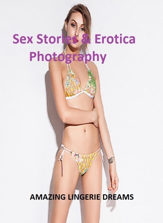 Sex Stories & Erotica Photography: AMAZING LINGERIE DREAMS ( Erotic Photography, Erotic Stories, Nude Photos, Naked , Adult Nudes, Breast, Domination, Bare Ass, Lesbian, She-male)
