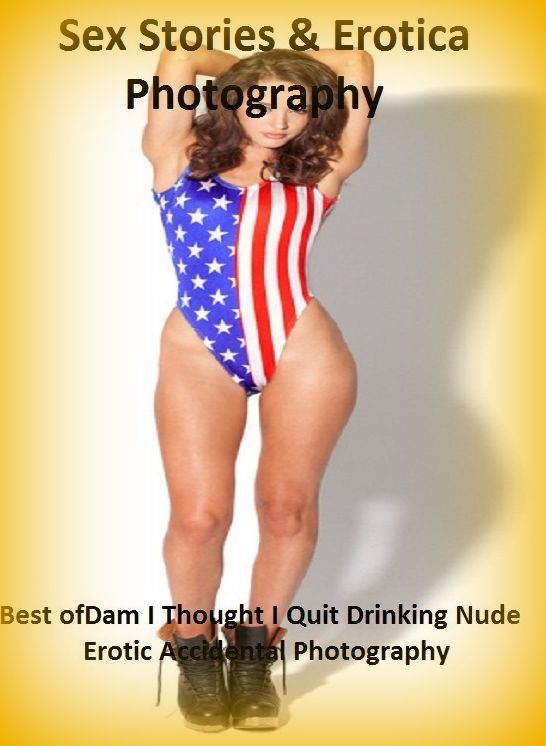 Sex Stories & Erotica Photography: Best of"Dam I Thought I Quit Drinking Nude Erotic Accidental Photography" ( Erotic Photography, Erotic Stories, Nude Photos, Naked , Adult Nudes, Breast, Domination, Bare Ass, Lesbian, She-male)