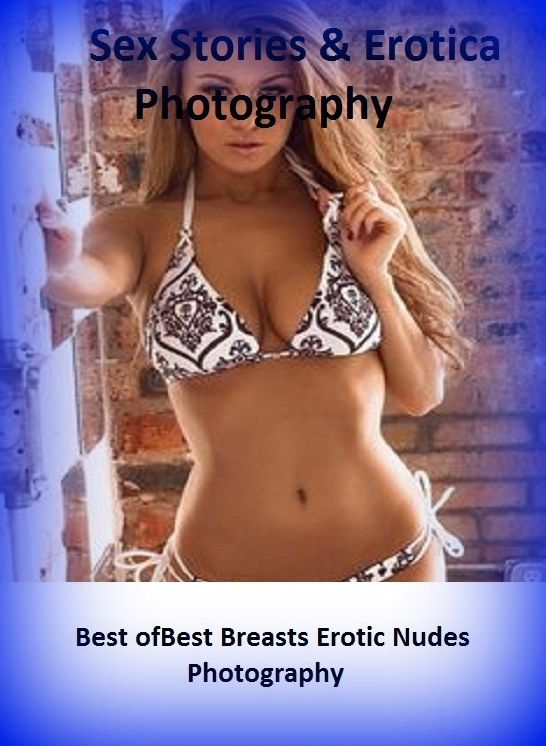 Sex Stories & Erotica Photography: Best of"Best Breasts Erotic Nudes Photography" ( Erotic Photography, Erotic Stories, Nude Photos, Naked , Adult Nudes, Breast, Domination, Bare Ass, Lesbian, She-male)