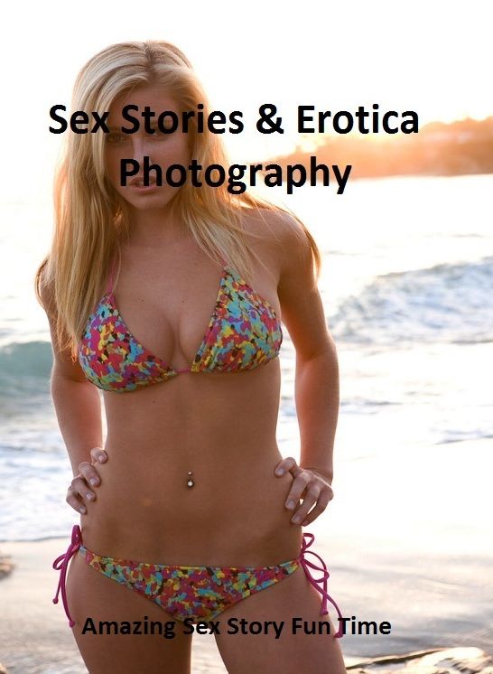 Sex Stories & Erotica Photography: Amazing Sex Story Fun Time (Oral Edition) ( Erotic Photography, Erotic Stories, Nude Photos, Naked , Adult Nudes, Breast, Domination, Bare Ass, Lesbian, She-male)