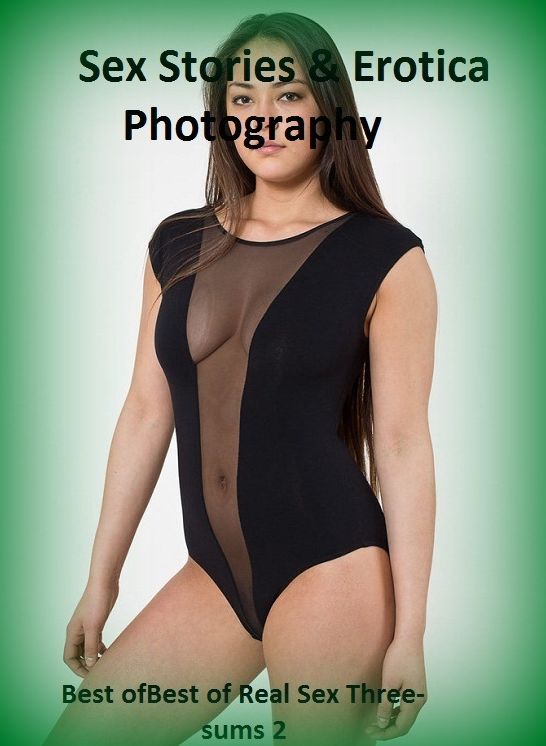 Sex Stories & Erotica Photography: Best of"Best of Real Sex Three-sums 2 (Naked Adults Only X-Rated Erotic Nude Photography Nudes)" ( Erotic Photography, Erotic Stories, Nude Photos, Naked , Adult Nudes, Breast, Domination, Bare Ass, Lesbian, She-male)