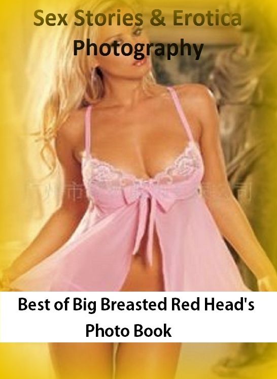 Sex Stories & Erotica Photography: Best of"Big Breasted Red Head's Photo Book" ( Erotic Photography, Erotic Stories, Nude Photos, Naked , Adult Nudes, Breast, Domination, Bare Ass, Lesbian, She-male)
