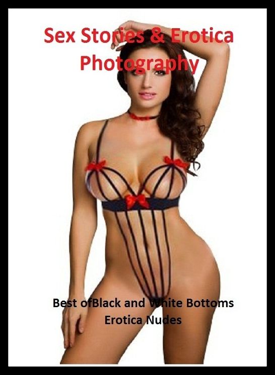 Sex Stories & Erotica Photography: Best of"Black and White Bottoms Erotica Nudes ( Erotic Photography, Erotic Stories, Nude Photos, Naked , Adult Nudes, Breast, Domination, Bare Ass, Lesbian, She-male)