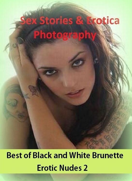Sex Stories & Erotica Photography: Best of"Black and White Brunette Erotic Nudes 2" ( Erotic Photography, Erotic Stories, Nude Photos, Naked , Adult Nudes, Breast, Domination, Bare Ass, Lesbian, She-male)