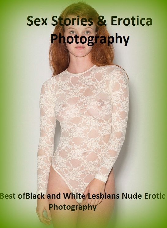 Sex Stories & Erotica Photography: Best of"Black and White Lesbians Nude Erotic Photography ( Erotic Photography, Erotic Stories, Nude Photos, Naked , Adult Nudes, Breast, Domination, Bare Ass, Lesbian, She-male)