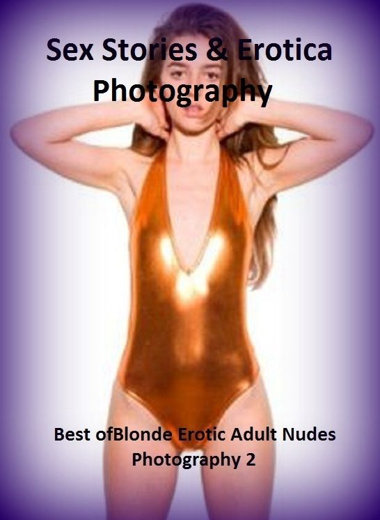 Sex Stories & Erotica Photography: Best of"Blonde Erotic Adult Nudes Photography 2" ( Erotic Photography, Erotic Stories, Nude Photos, Naked , Adult Nudes, Breast, Domination, Bare Ass, Lesbian, She-male)