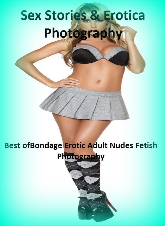 Sex Stories & Erotica Photography: Best of"Bondage Erotic Adult Nudes Fetish Photography" ( Erotic Photography, Erotic Stories, Nude Photos, Naked , Adult Nudes, Breast, Domination, Bare Ass, Lesbian, She-male)